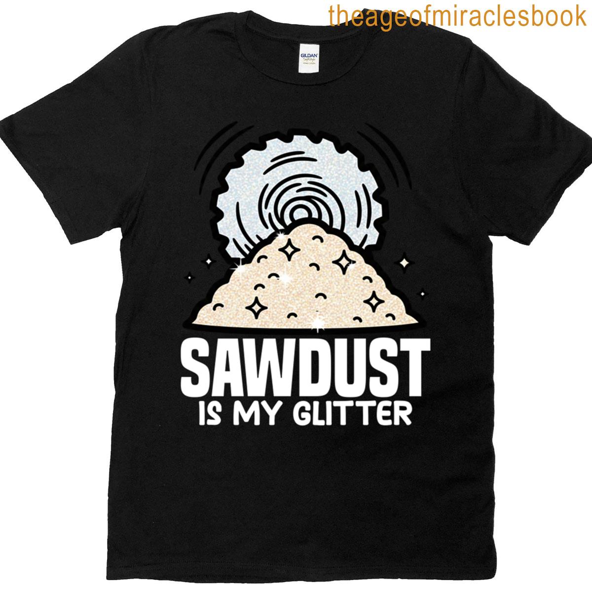 Sawdust Is My Glitter – Carpenter T-shirt