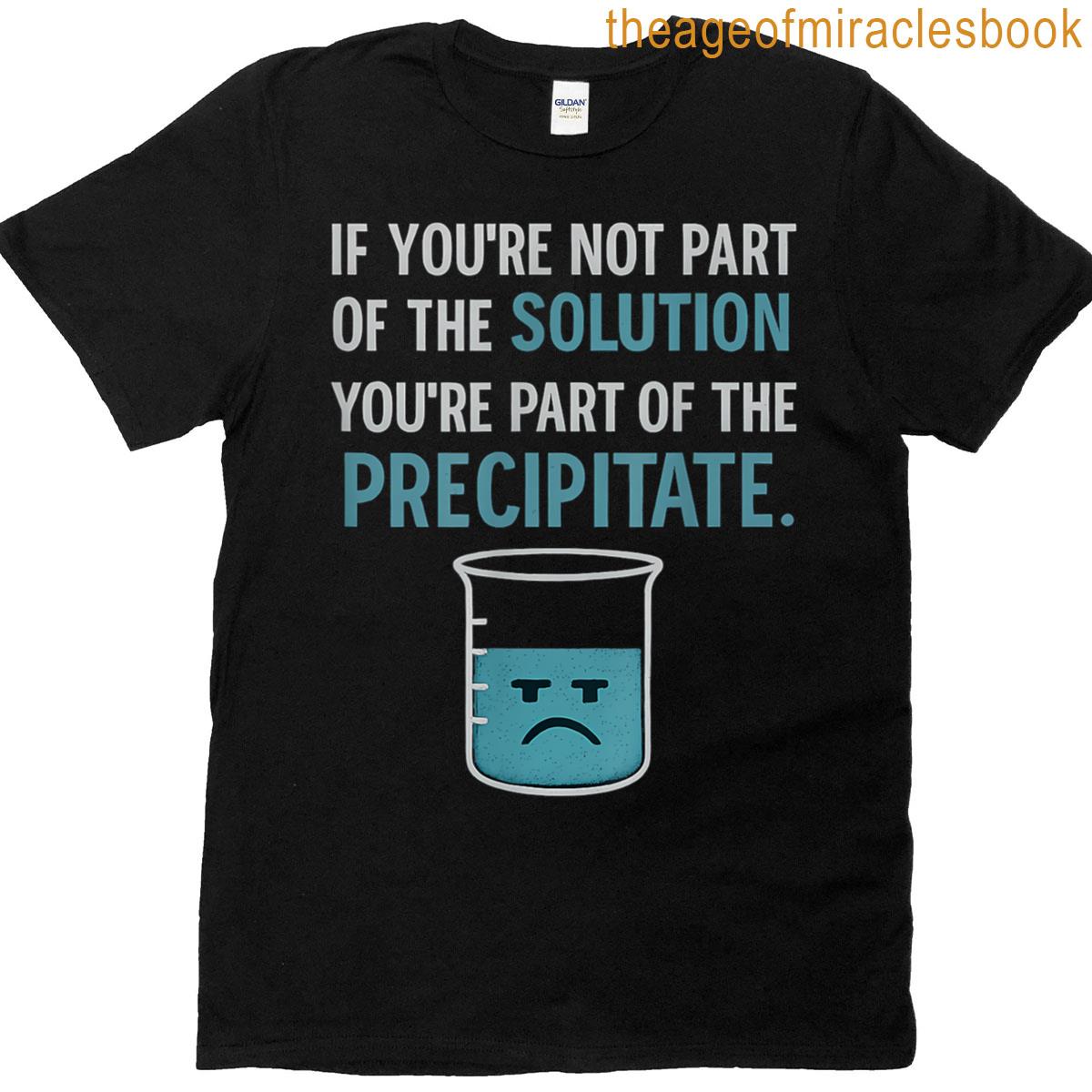 Science Pun Solution Precipitate Lab Humor Design T-shirt