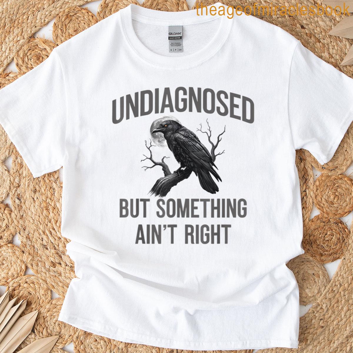 Undiagnosed But Something Aint Right T-shirt