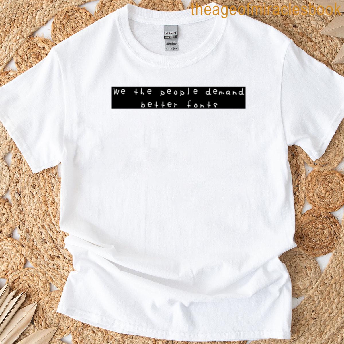We The People Demand Better Fonts T-shirt