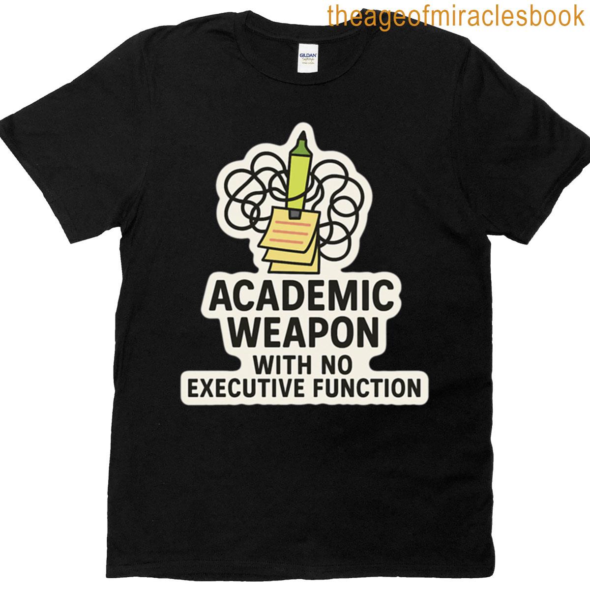 Academic Weapon With No Executive Function T-shirt