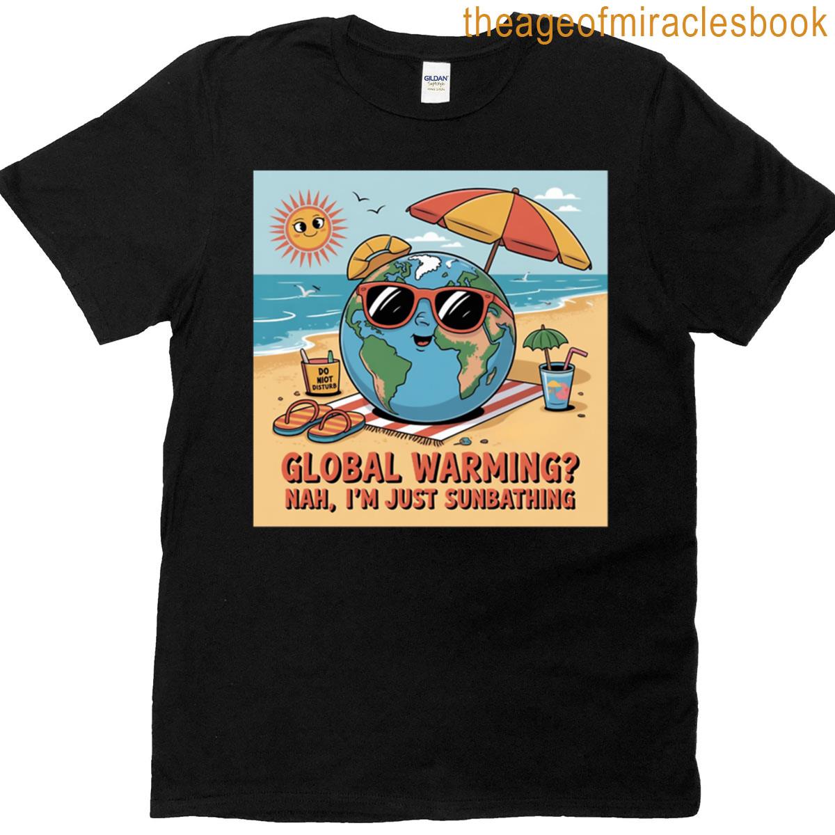 Global Warming Or Just Sunbathing T-shirt