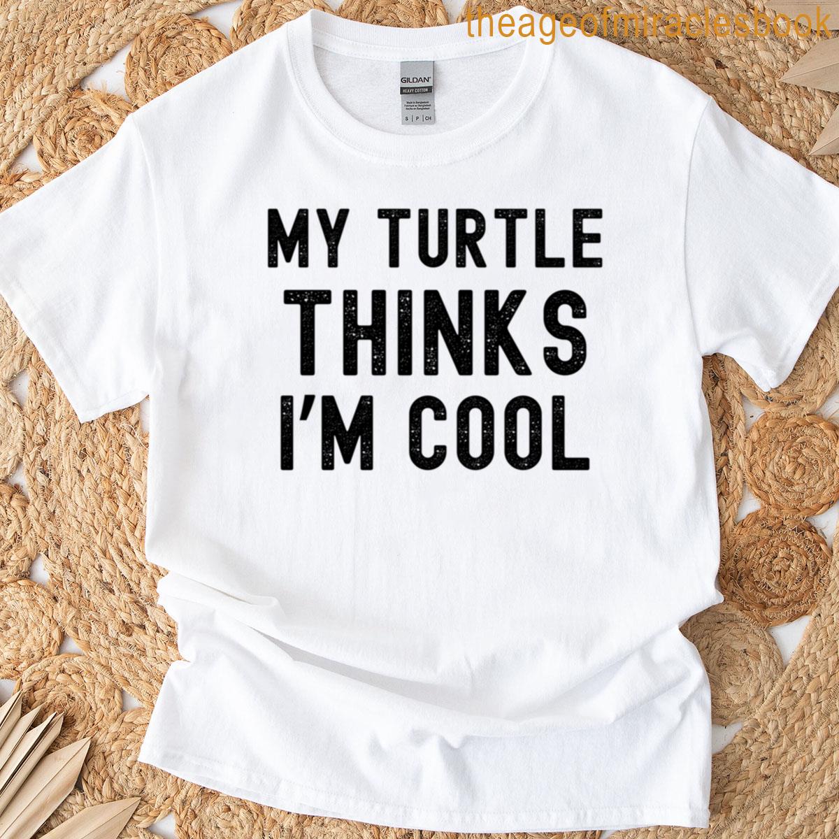 My Turtle Thinks Im Cool Turtle Owner Turtle Mom Funny T-shirt