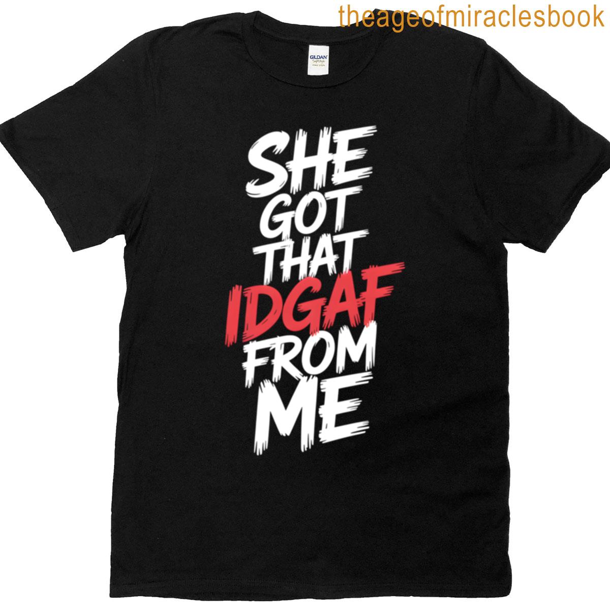 She Got That Idgaf From Me T-shirt