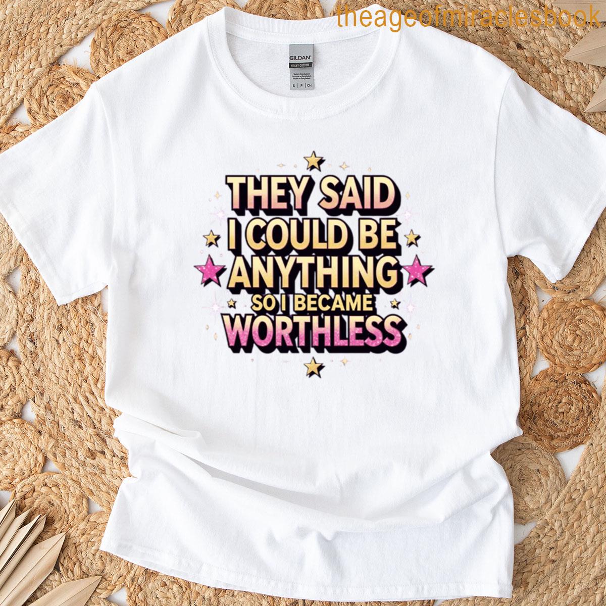 They Said I Could Be Anything T-shirt