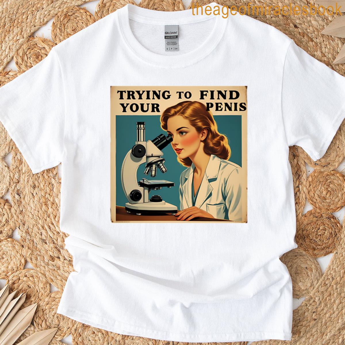 Trying To Find Your Penis T-shirt