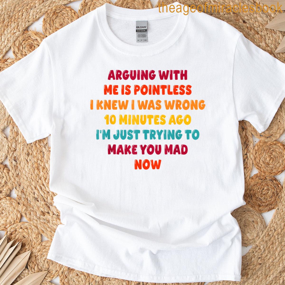 Arguing With Me Is Pointless I Knew I Was Wrong T-shirt