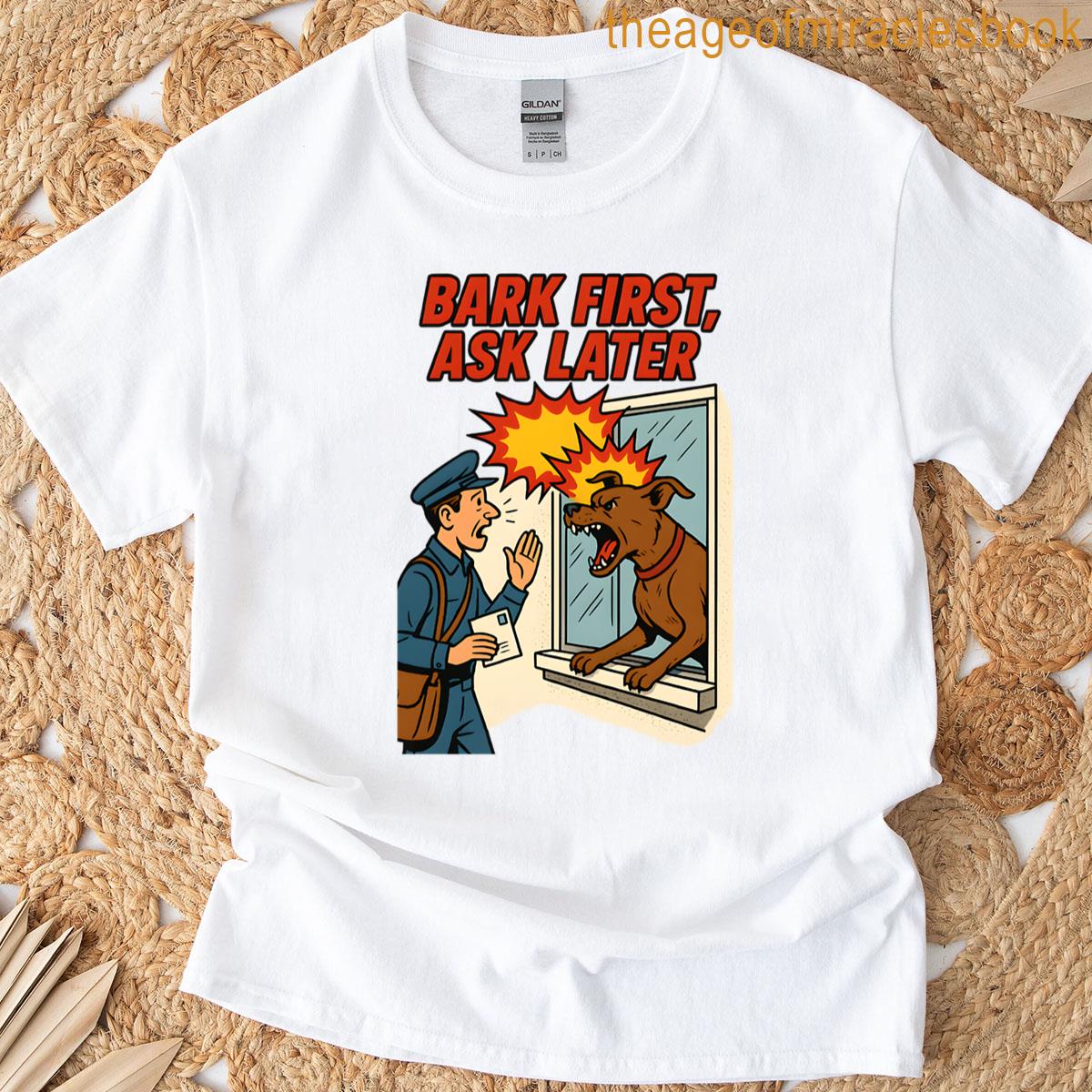 Bark First Ask Later T-shirt