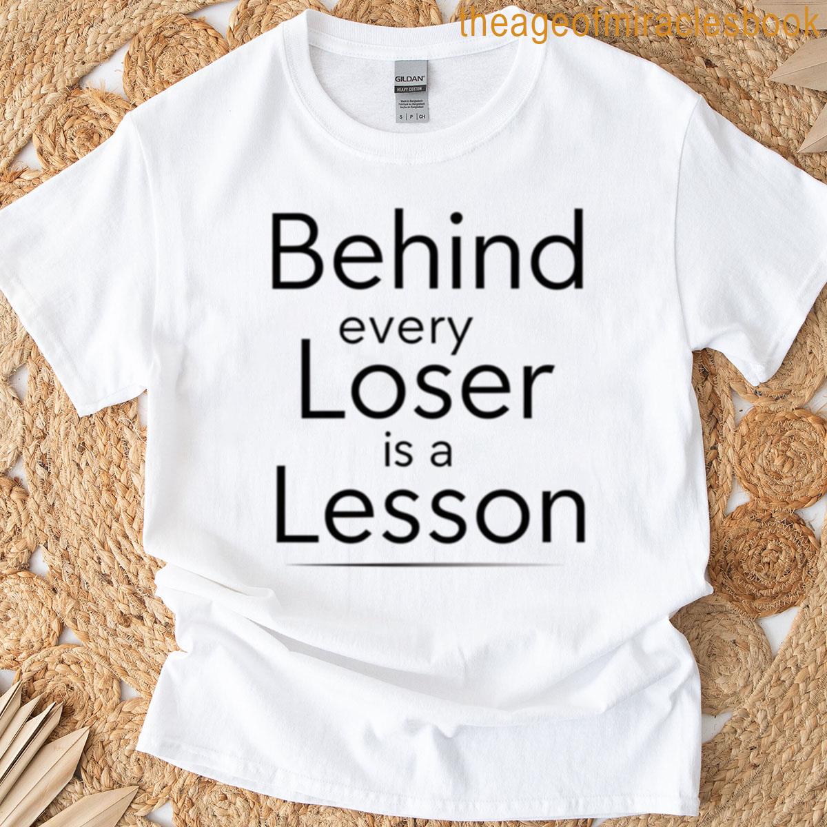 Behind Every Loser Is A Lesson T-shirt