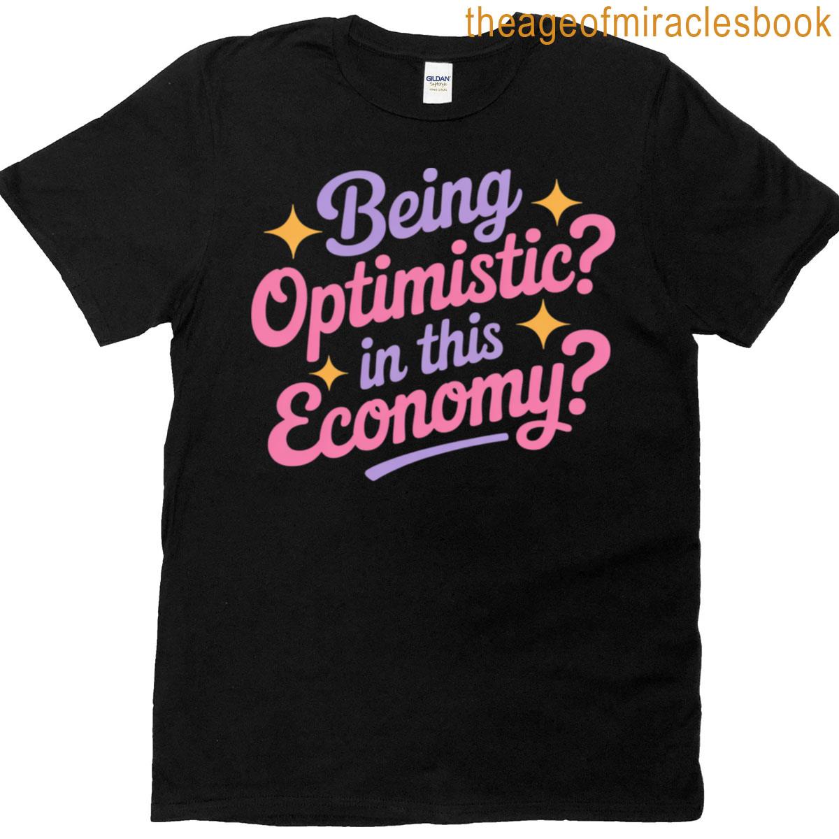 Being Optimistic In This Economy T-shirt