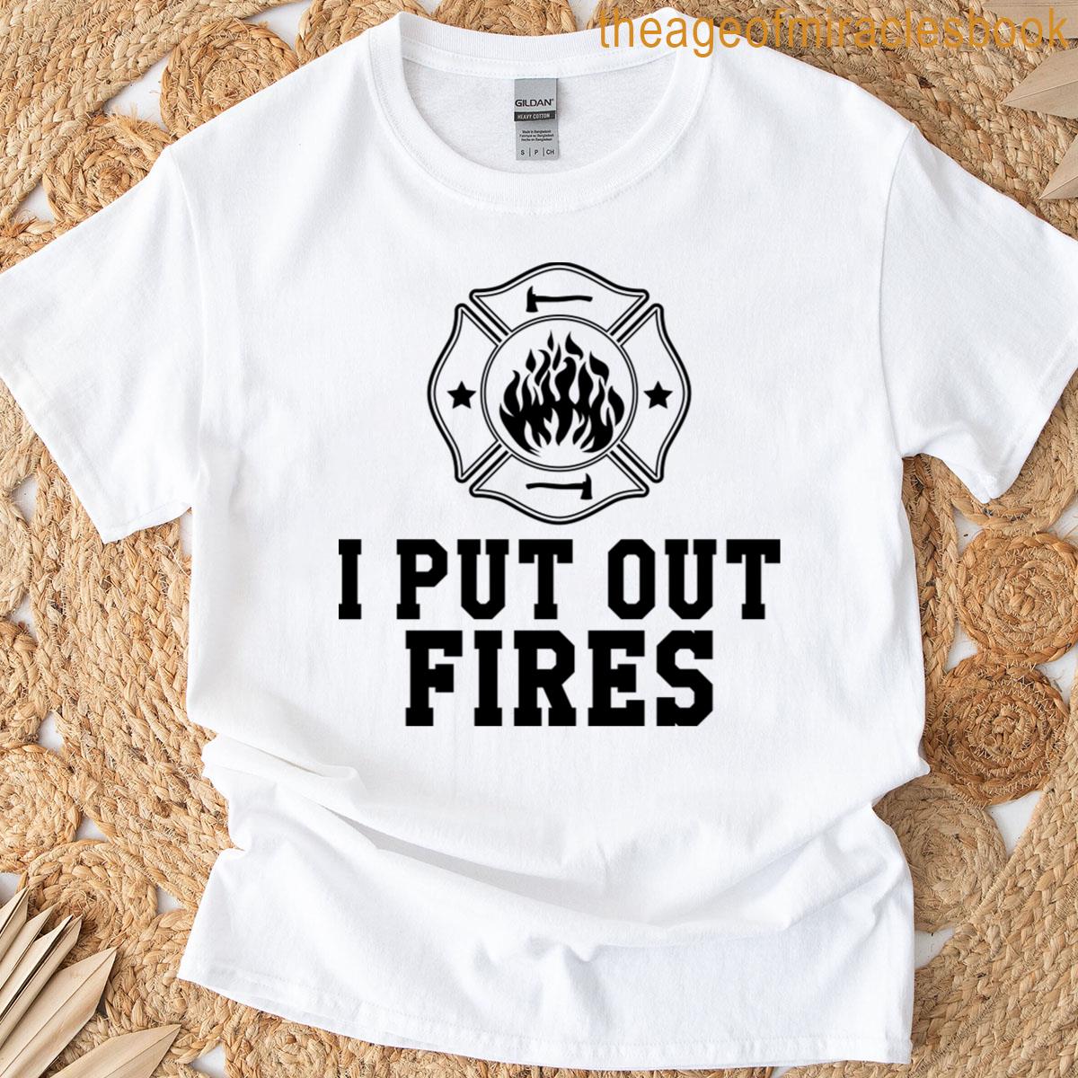 Firefighter – I Put Out Fires T-shirt