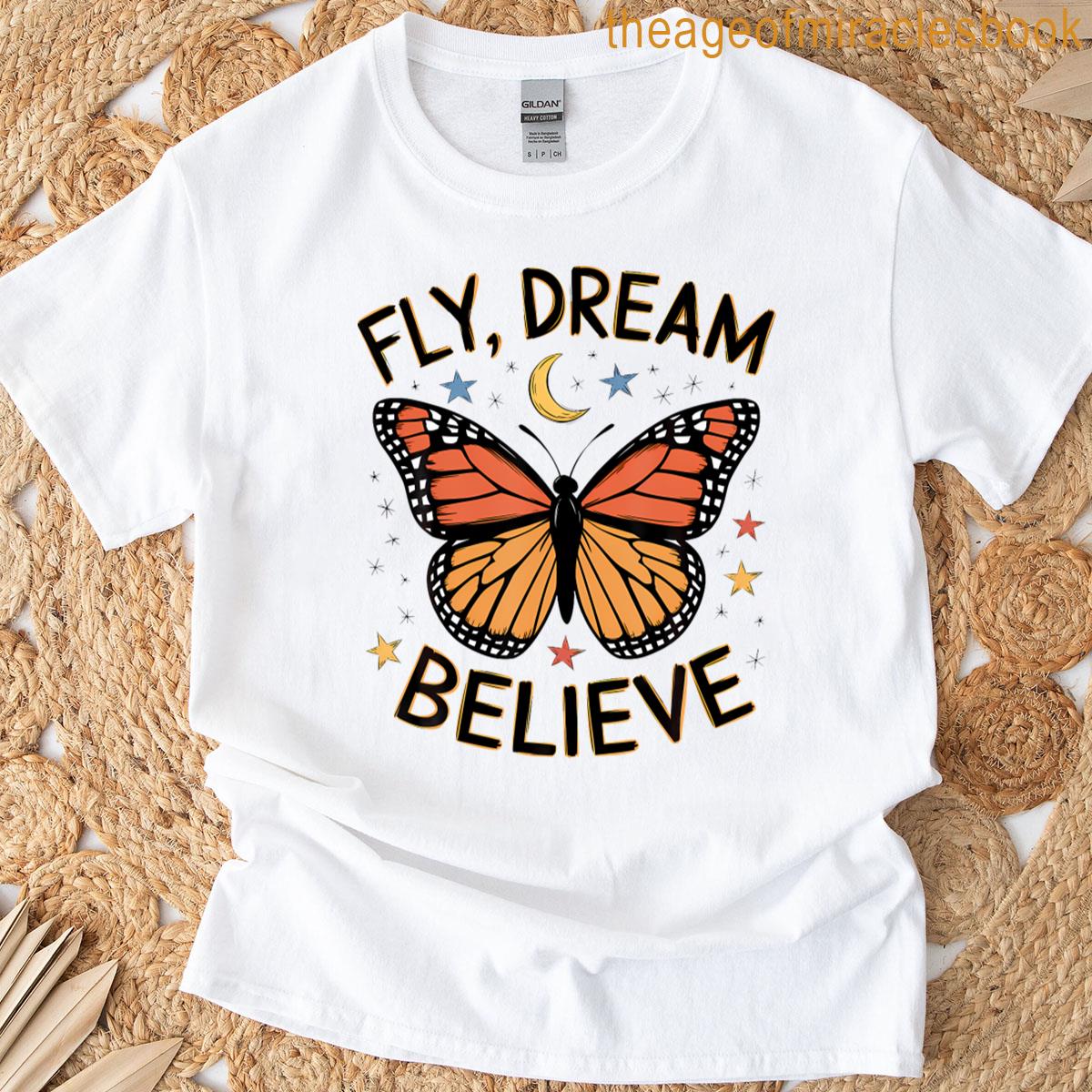 Fly Dream Believe Monarch Butterfly T-shirt