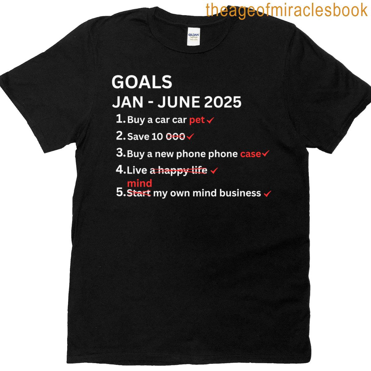 Goals Jan – June 2025 Funny Sarcasm T-shirt