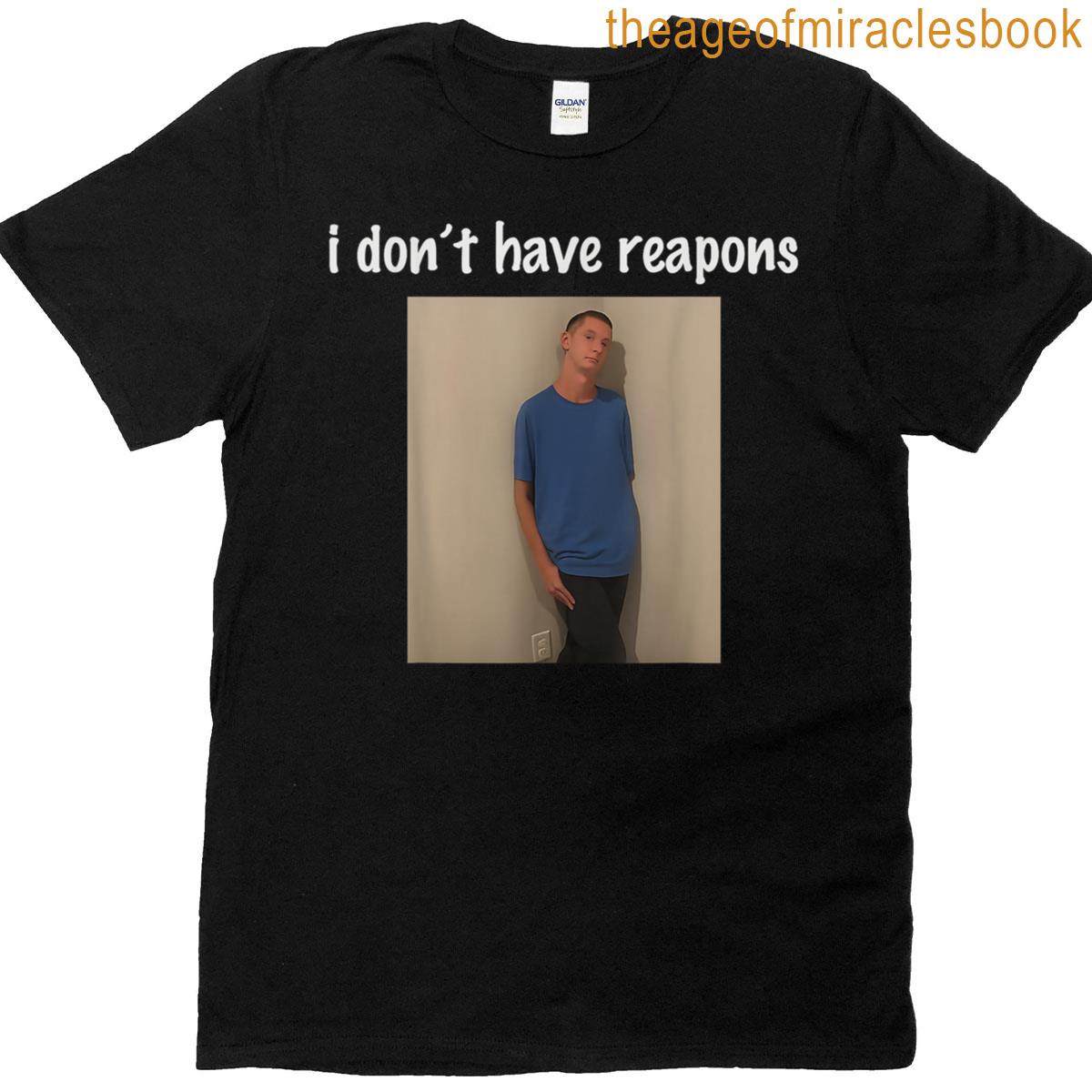I Dont Have Reapons Meme Funny T-shirt