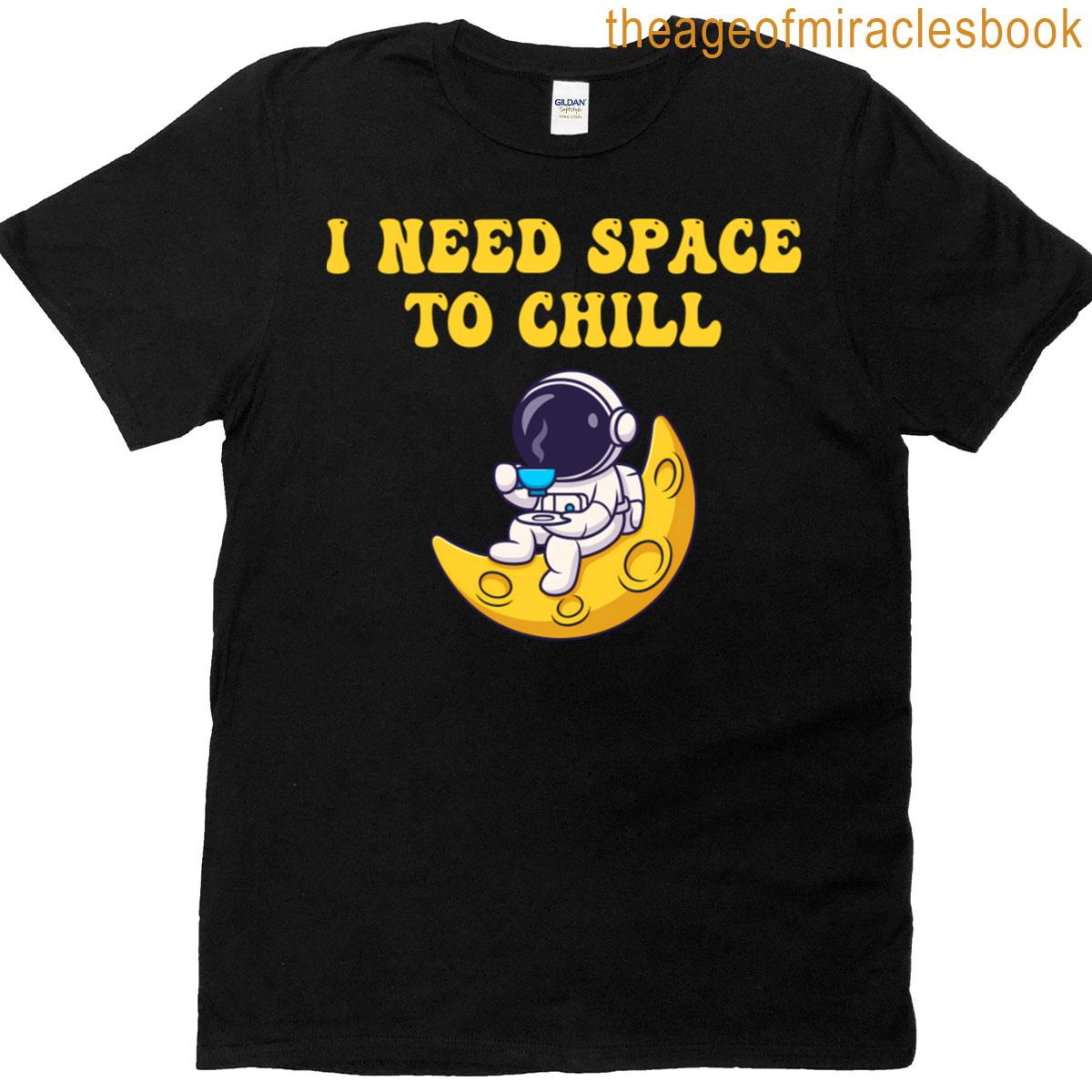 I Need Space To Chill T-shirt