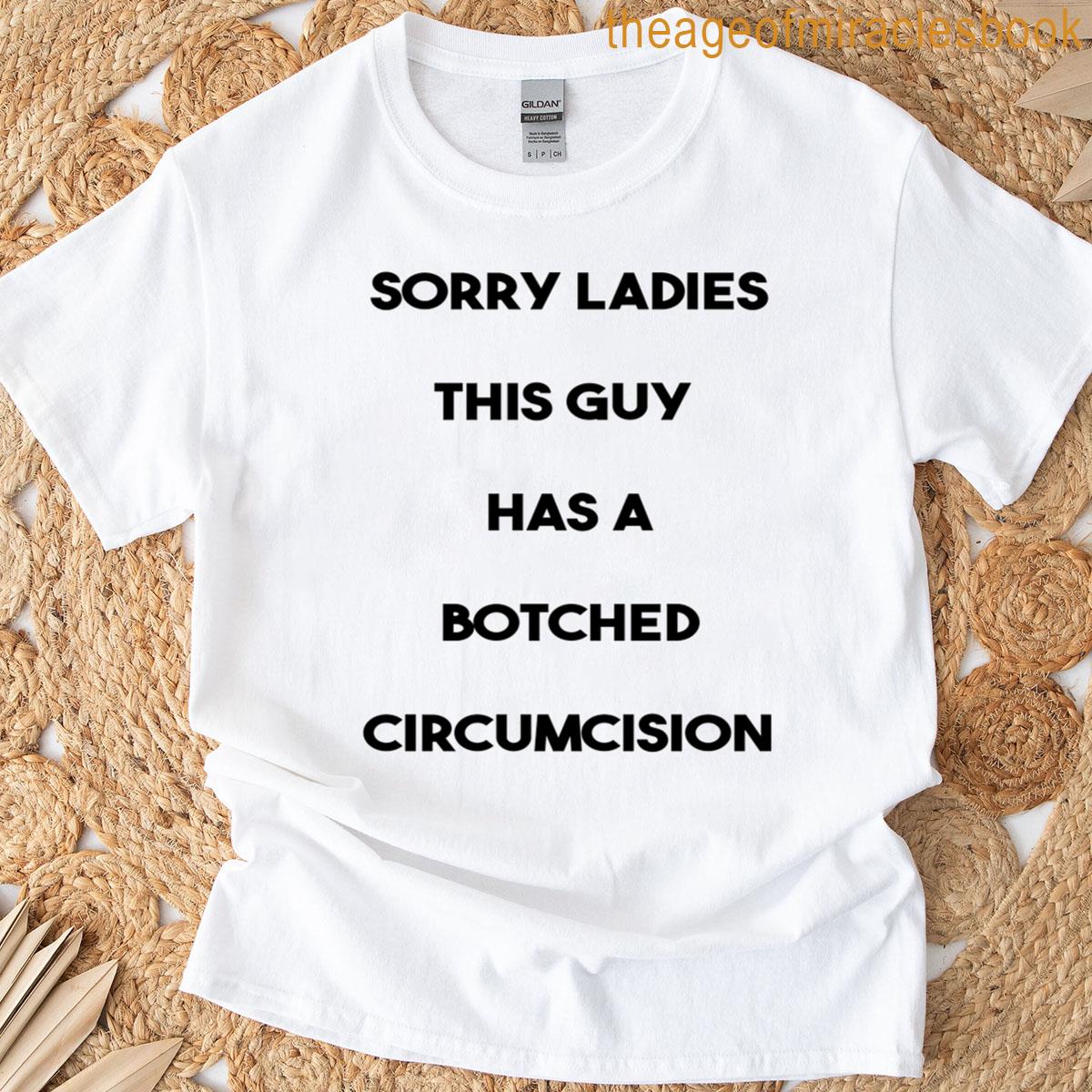 Sorry Ladies This Guy Has A Botched Circumcision T-shirt