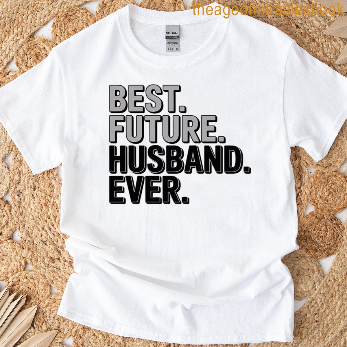 Best Future Husband Ever Future Husband Saying T-shirt
