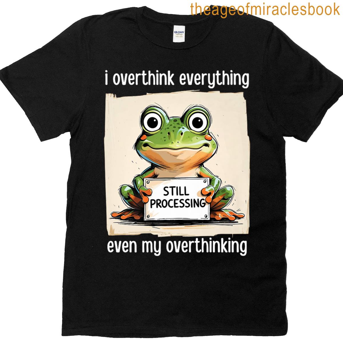I Overthink Everything Even My Overthinking Still Processing Premium T-shirt
