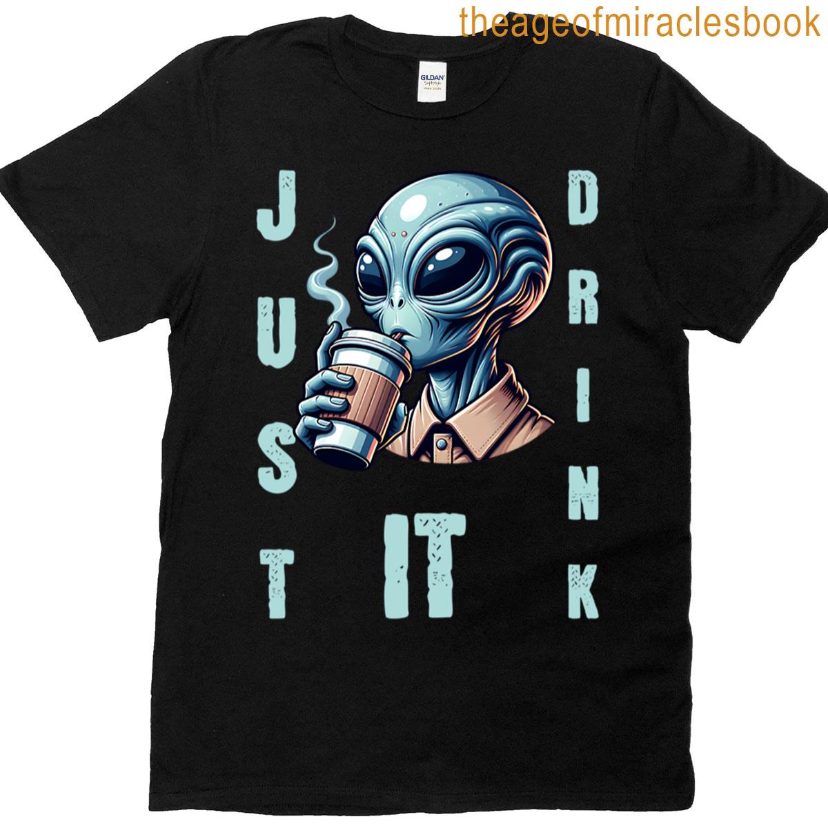 Just Drink It – Alien Drinks Coffee T-shirt