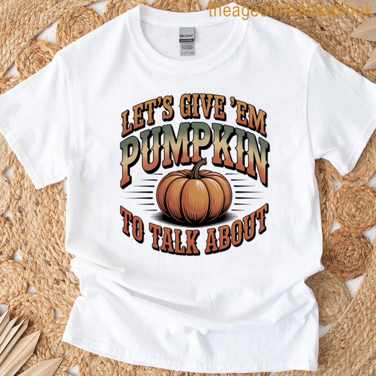 Lets Give Em Pumpkin To Talk About T-shirt