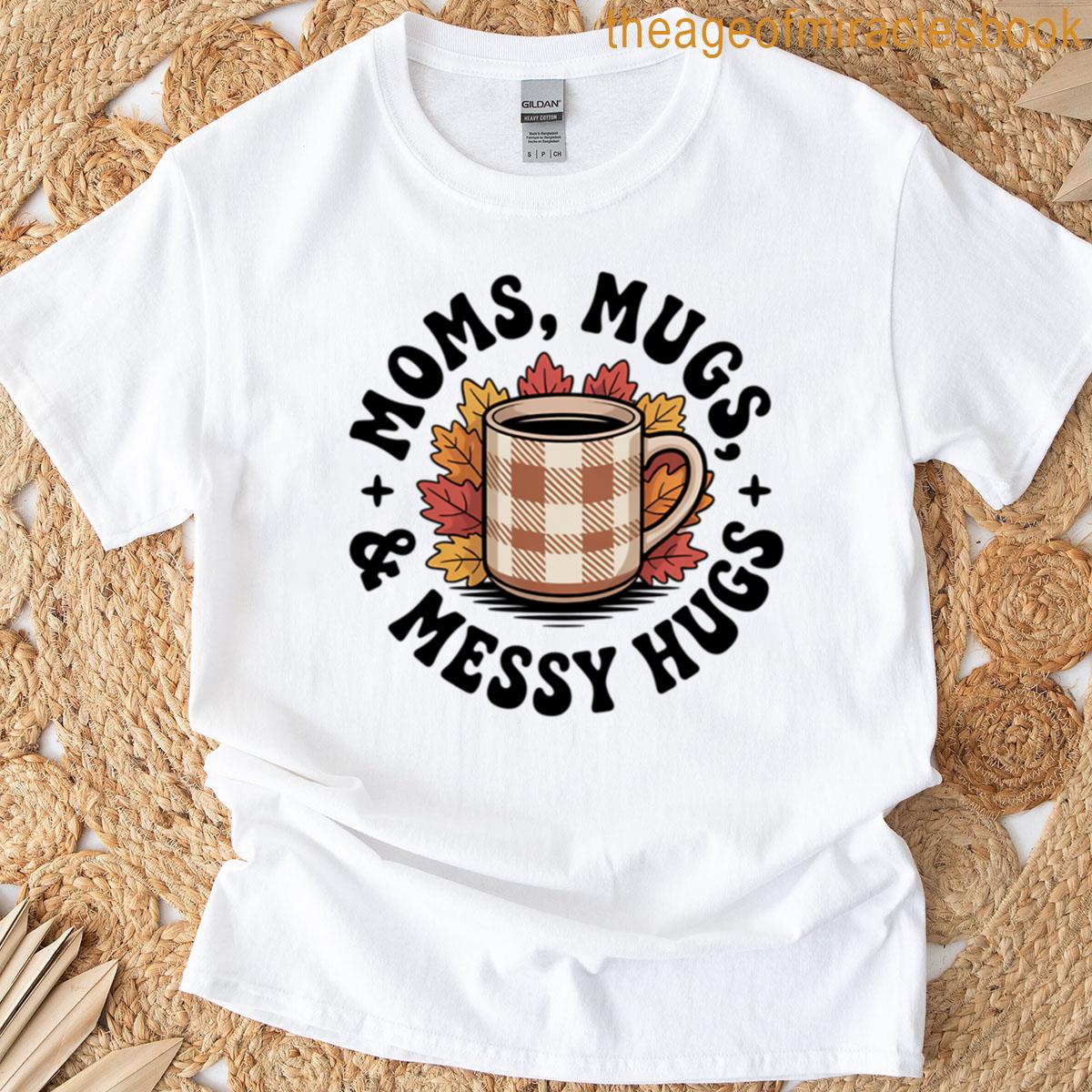 Moms Mugs Messy Hugs T-shirt