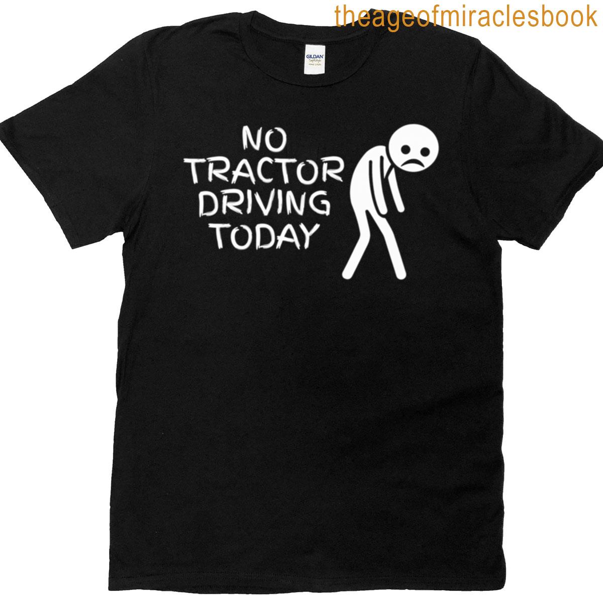 No Tractor Driving Today T-shirt