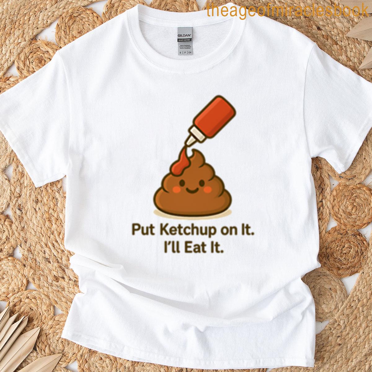 Put Ketchup On It Ill Eat It Oversized T-shirt