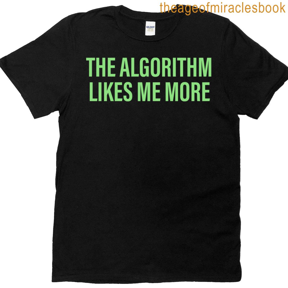 The Algorithm Likes Me More T-shirt