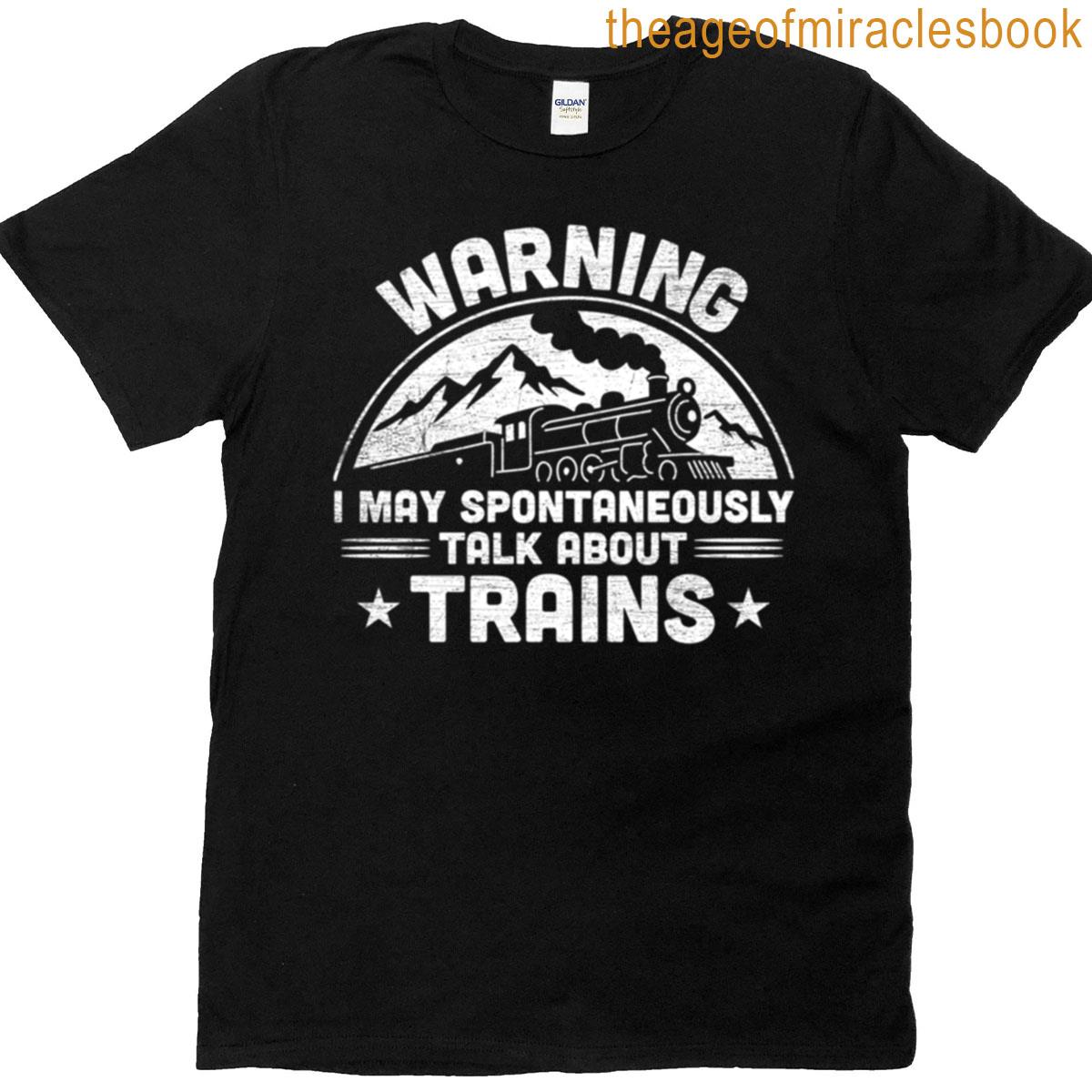 Warning I May Spontaneously Talk About Trains T-shirt