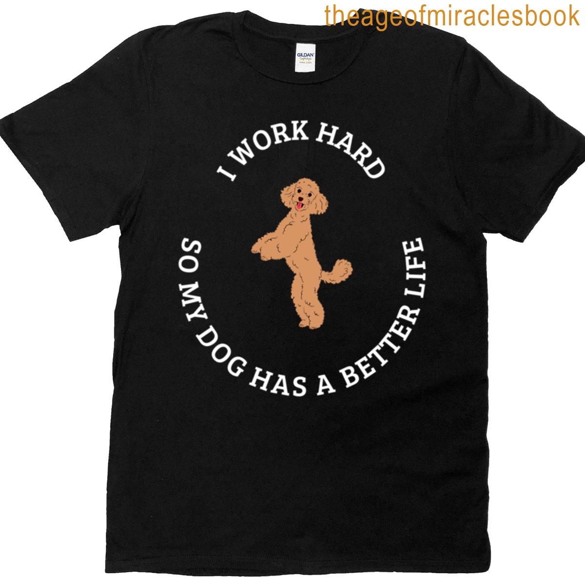 I Work Hard For My Poodle Design T-shirt