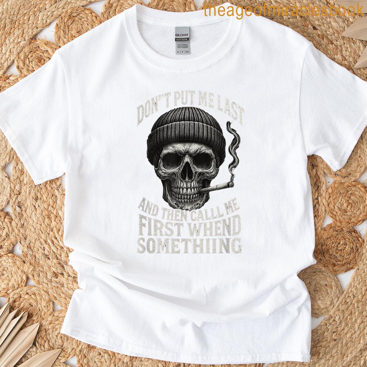Dont Put Me Last Skull Quote T-shirt