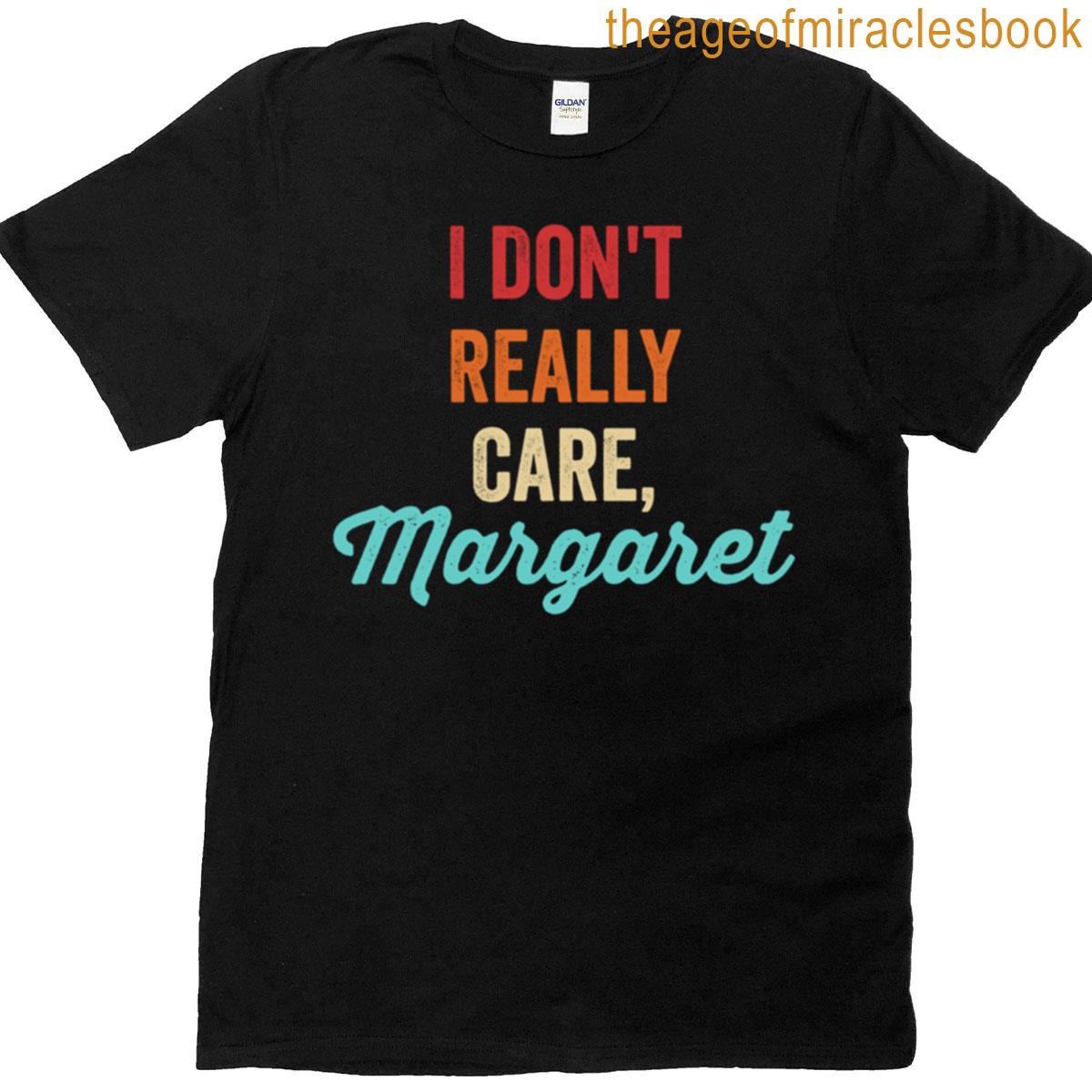 I Dont Really Care Margaret T-shirt