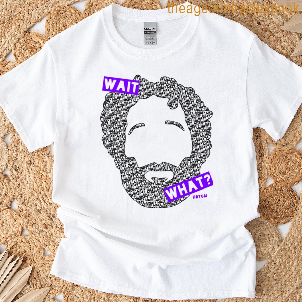 Wait What T-shirt