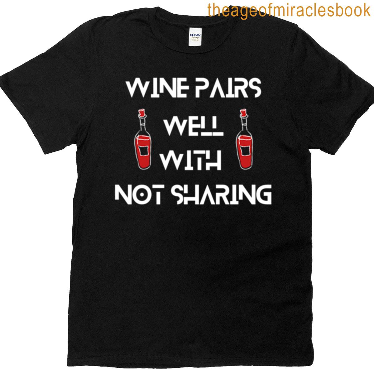 Wine Pairs Well With Not Sharing T-shirt