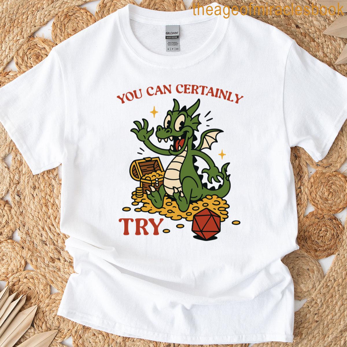 You Can Certainly Try Green Dragon Ttrpg T-shirt