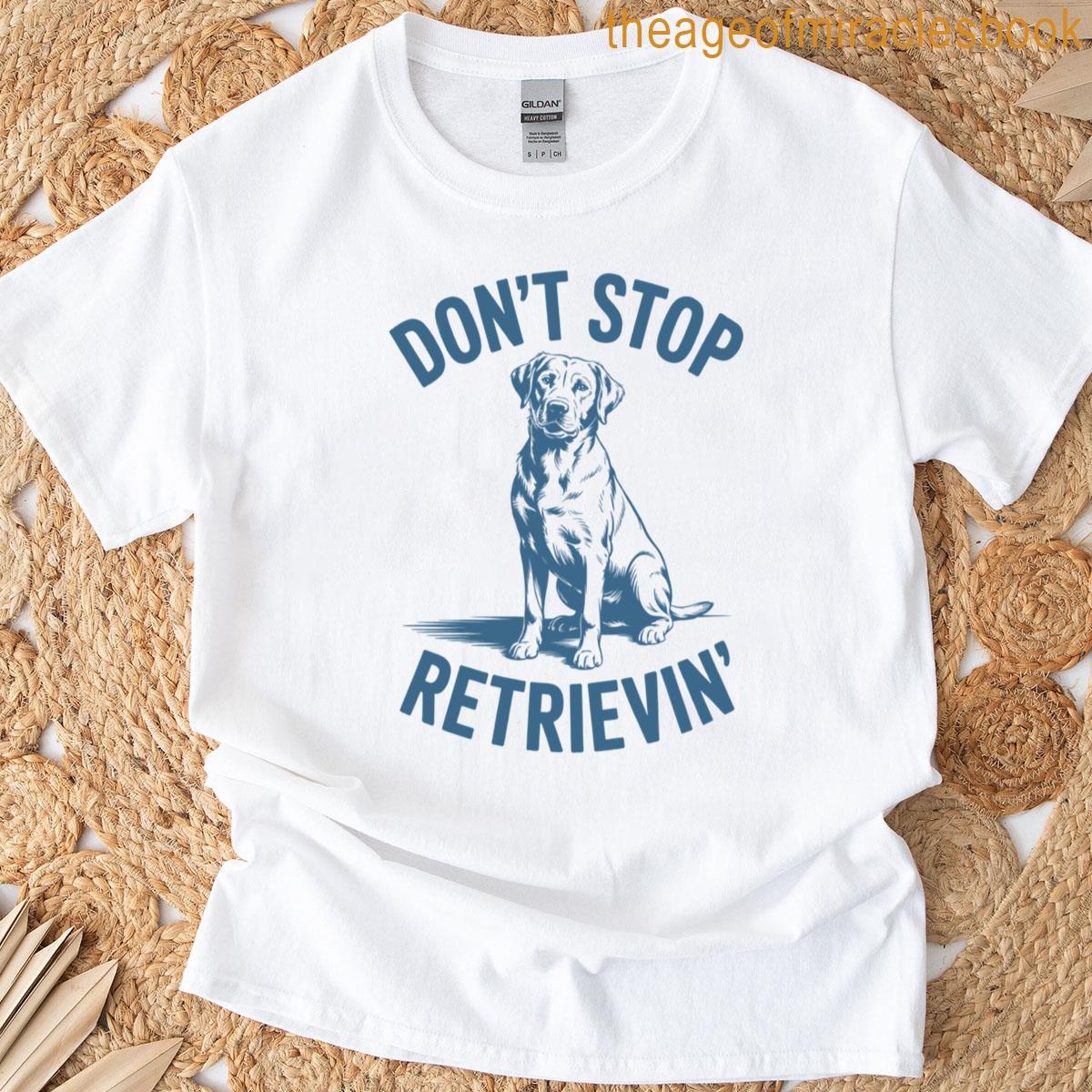 Dont Stop Retrieving Funny Labrador Retriever Pun T-shirt