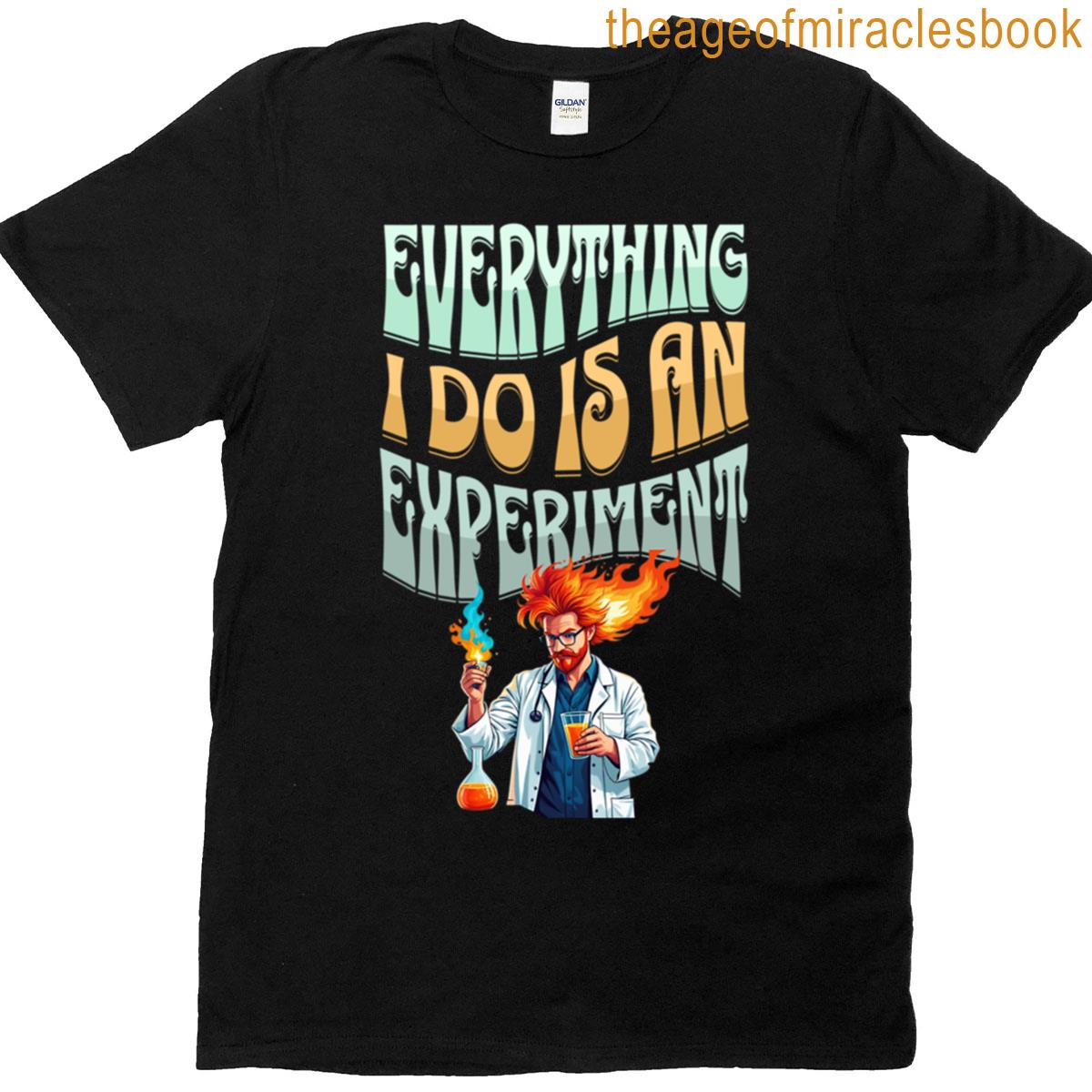 Everything I Do Is An Experiment T-shirt
