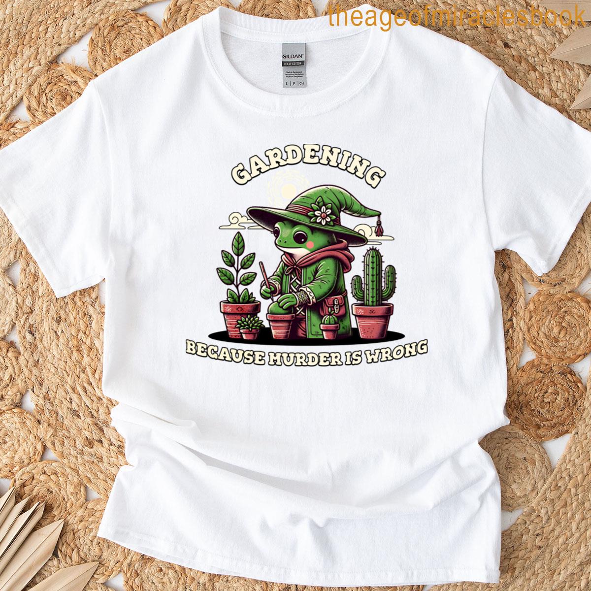 Gardening Because Murder Is Wrong T-shirt