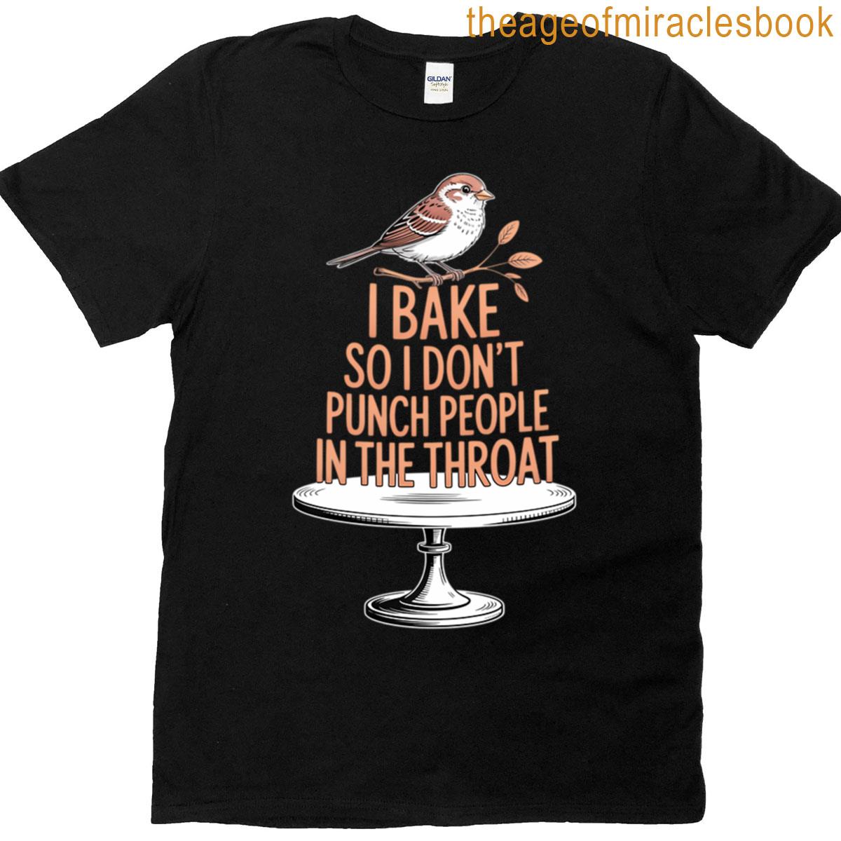 I Bake So I Dont Punch People T-shirt
