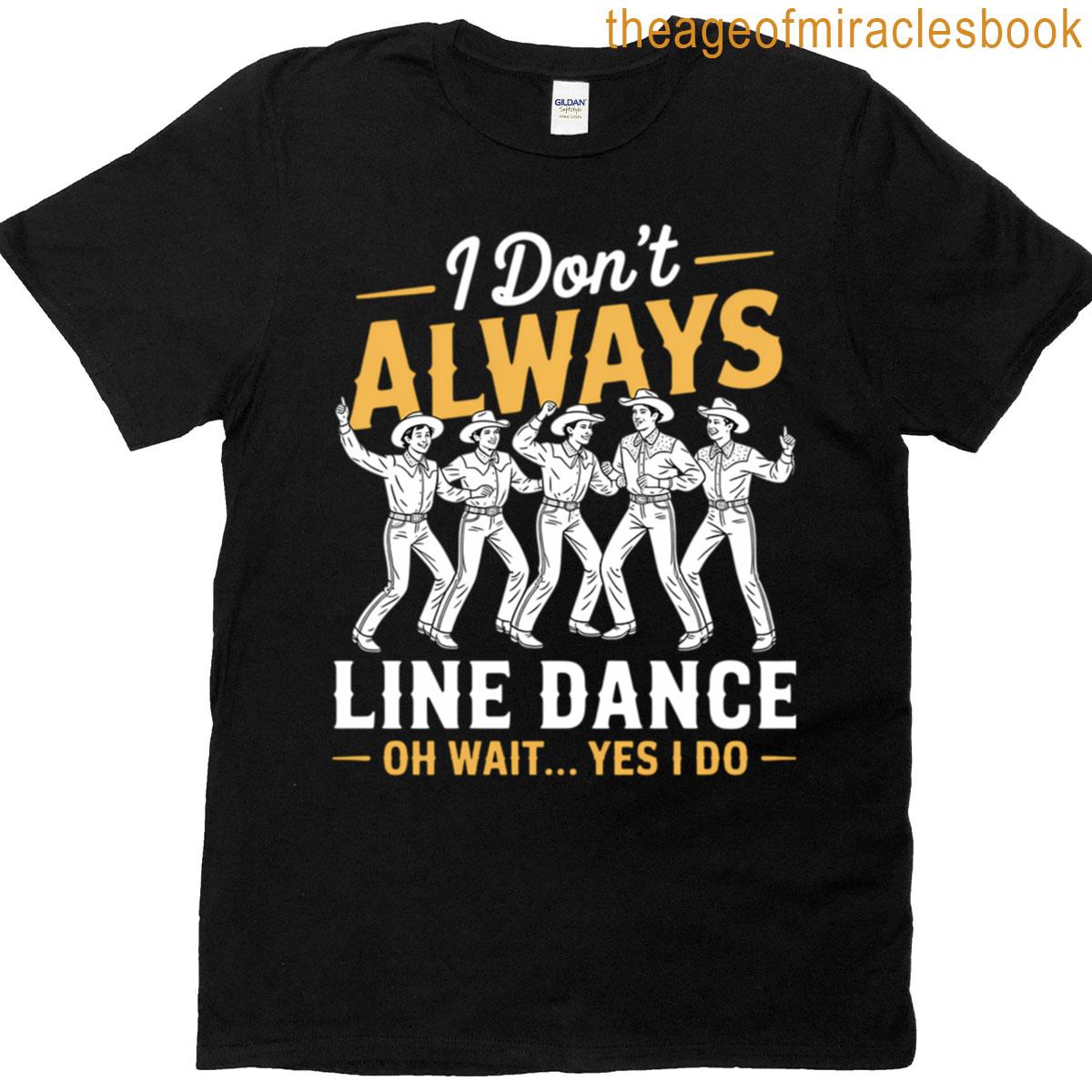 I Dont Always Line Dance Oh Wait Yes I Do T-shirt