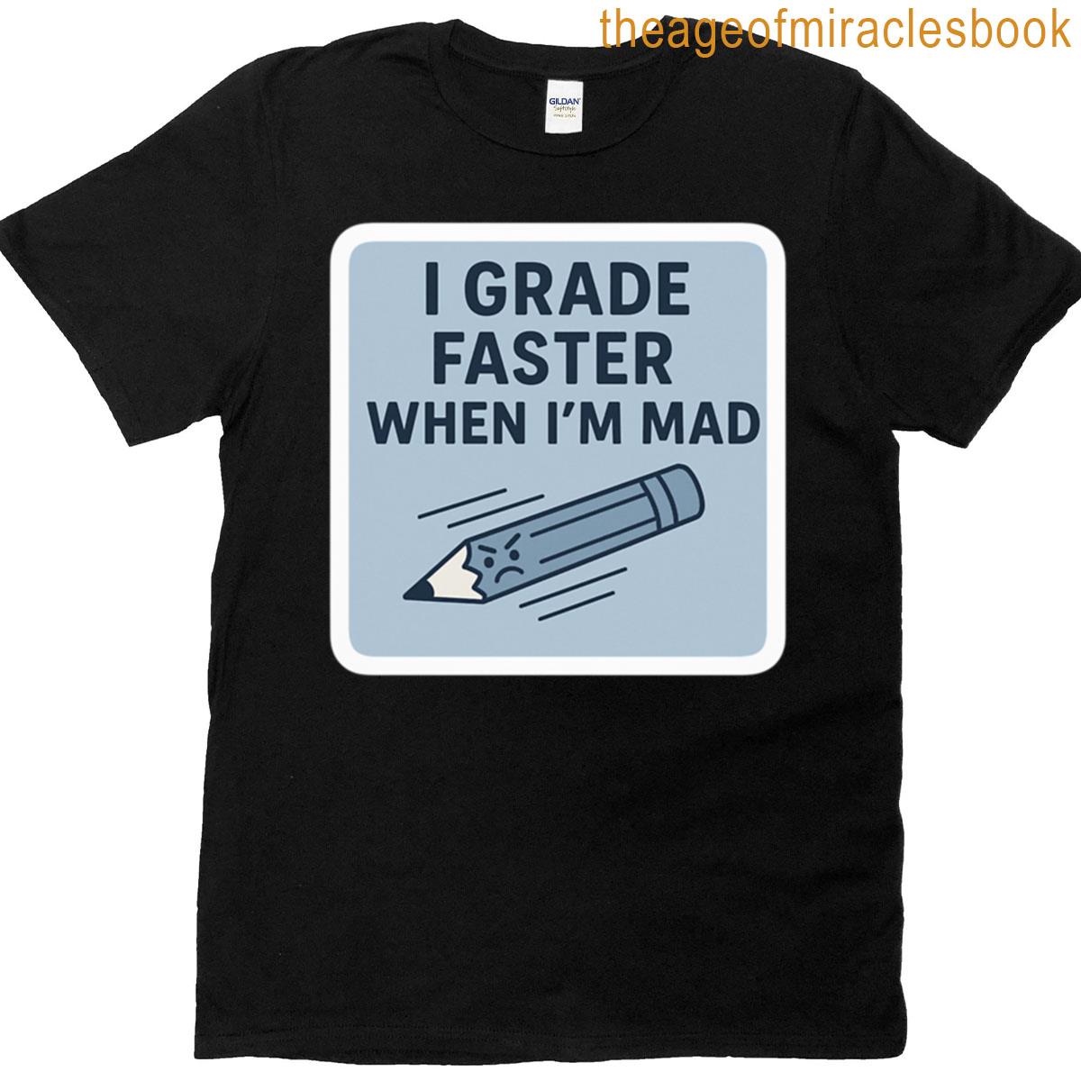 I Grade Faster When Im Mad Design T-shirt