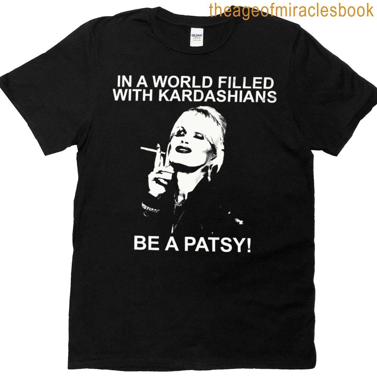 In A World Of Kardashians Be A Patsy T-shirt