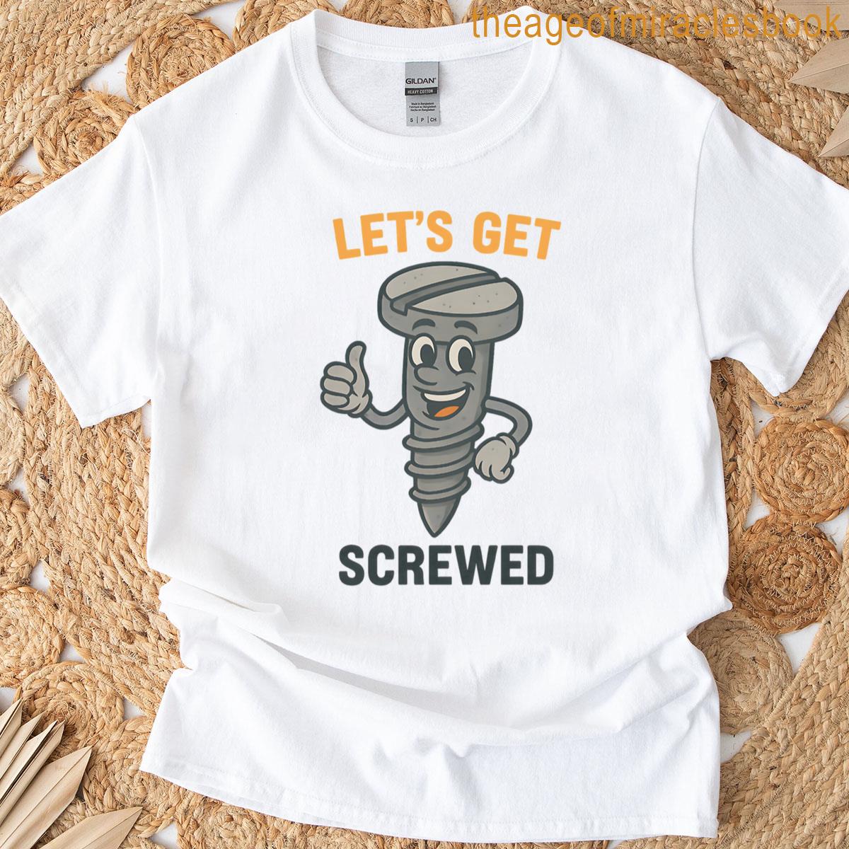 Lets Get Screwed Funny Construction Screw Cartoon Design T-shirt