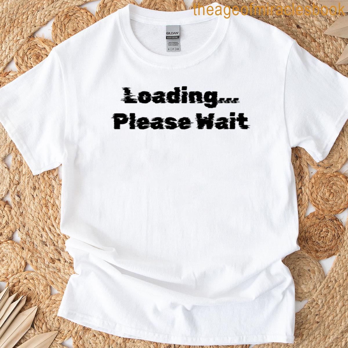Loading Please Wait T-shirt