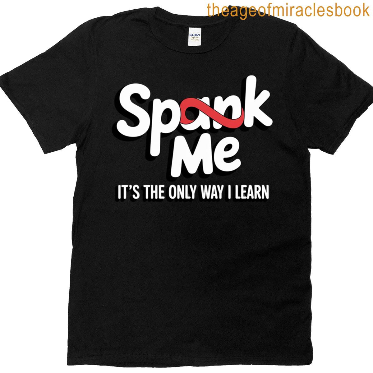 Spank Me Its The Only Way I Learn T-shirt Spank Me Its The Only Way I Learn T-shirt