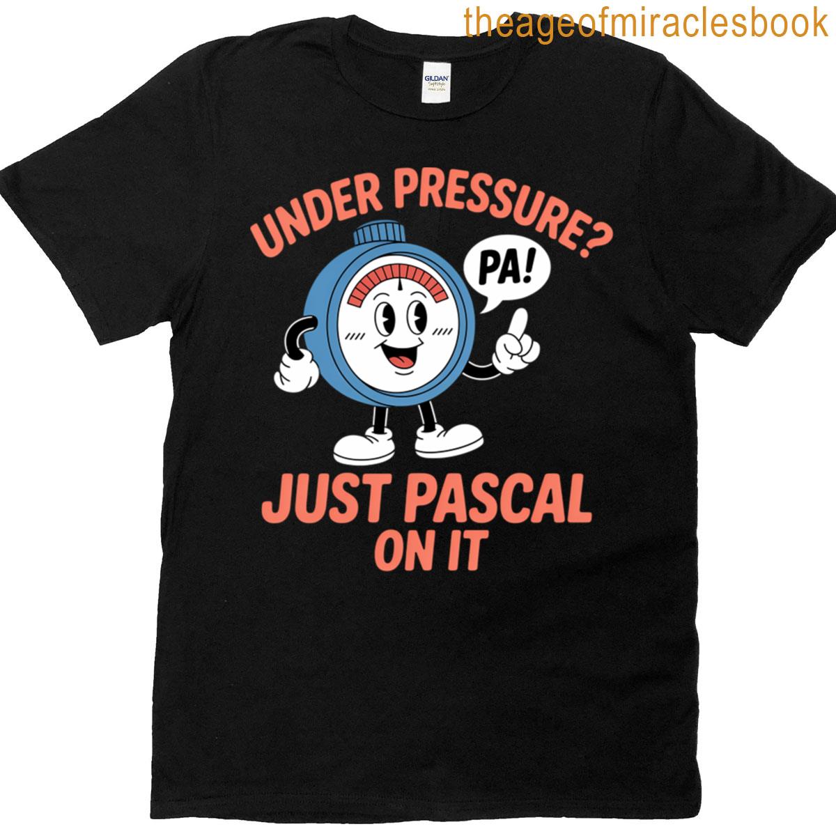 Under Pressure Just Pascal On It Physics Pun T-shirt