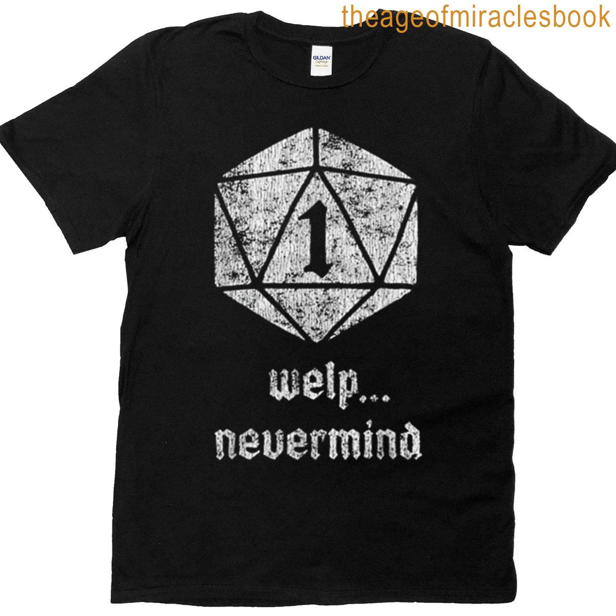 Welp Nevermind Nat 1 T-shirt