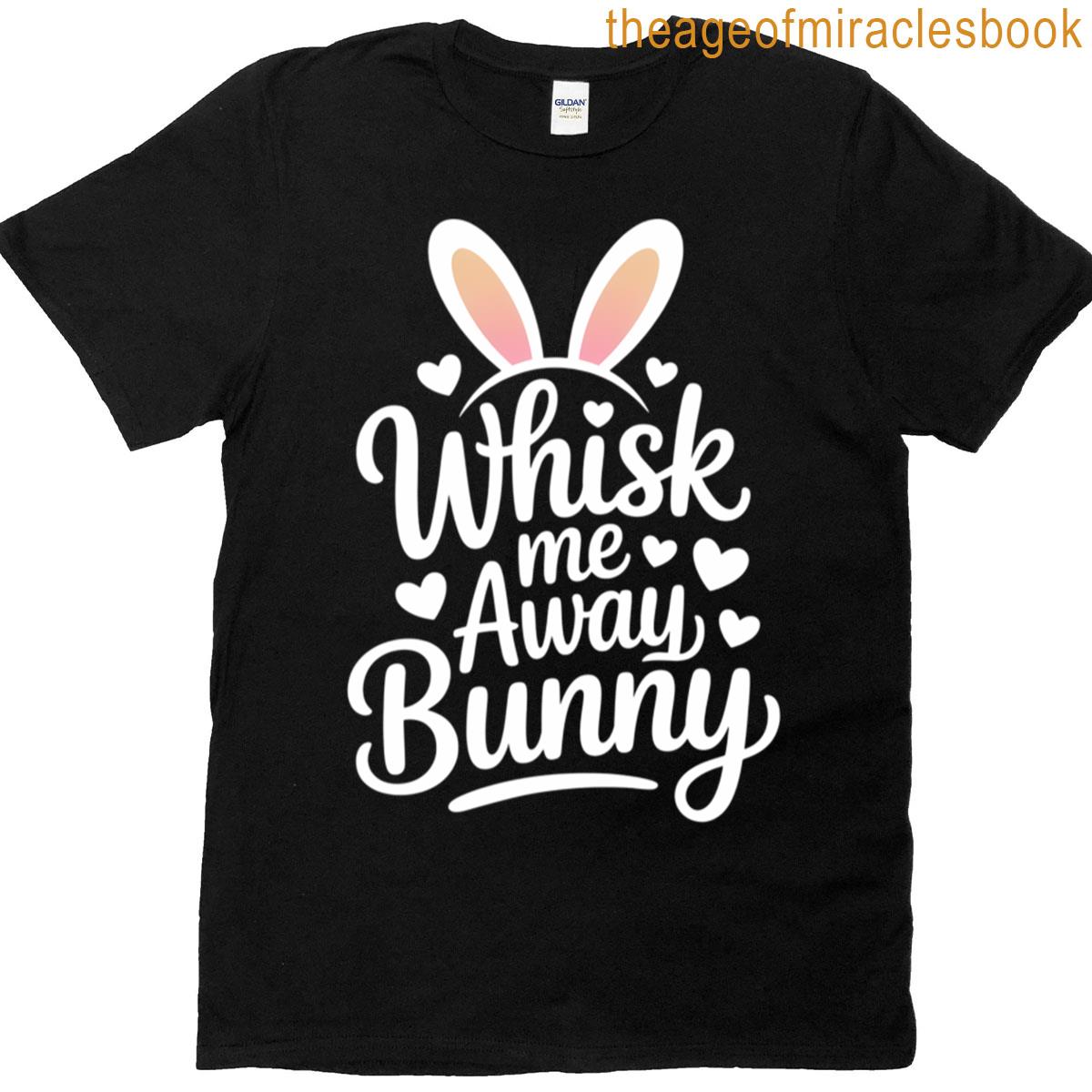 Whisk Me Away Bunny Easter Joy T-shirt