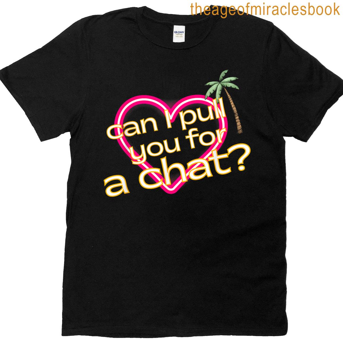 Can I Pull You For A Chat T-shirt