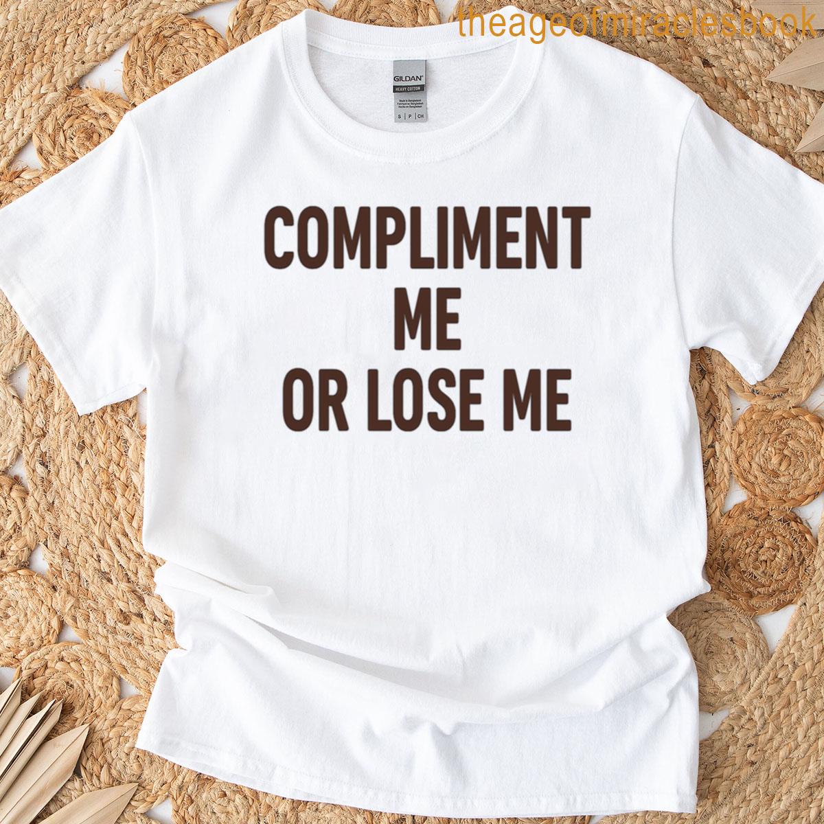 Compliment Me Or Lose Me T-shirt